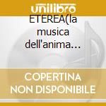 ETEREA(la musica dell'anima piu'bell cd