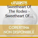 Sweetheart Of The Rodeo - Sweetheart Of The Rodeo cd musicale di Sweetheart Of The Rodeo