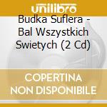 Budka Suflera - Bal Wszystkich Swietych (2 Cd) cd musicale di Budka Suflera
