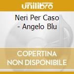 Neri Per Caso - Angelo Blu cd