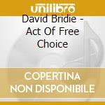 David Bridie - Act Of Free Choice cd musicale di David Bridie