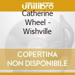 Catherine Wheel - Wishville cd