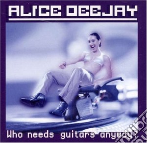 Alice Deejay - Who Needs Guitars Anyway? cd musicale di Deejay Alice