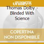 Thomas Dolby - Blinded With Science cd musicale di Thomas Dolby
