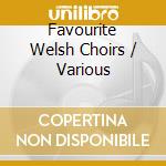 Favourite Welsh Choirs / Various cd