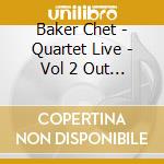 Baker Chet - Quartet Live - Vol 2 Out Of No cd