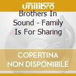 Brothers In Sound - Family Is For Sharing cd musicale di Brothers In Sound