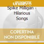 Spike Milligan - Hilarious Songs cd musicale di Spike Milligan