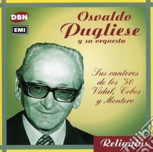 Osvaldo Pugliese - Sus Cantores De Los '50: Vidal, Cobos Y Montero cd musicale di Osvaldo Pugliese