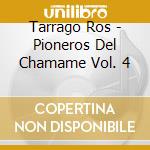 Tarrago Ros - Pioneros Del Chamame Vol. 4 cd musicale di Tarrago Ros