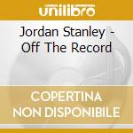 Jordan Stanley - Off The Record cd musicale di JORDAN RONNY