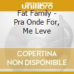 Fat Family - Pra Onde For, Me Leve cd