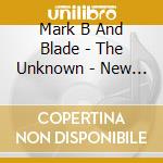 Mark B And Blade - The Unknown - New Version cd musicale di Mark B And Blade