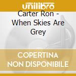 Carter Ron - When Skies Are Grey cd musicale di Carter Ron