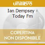 Ian Dempsey - Today Fm cd musicale di Ian Dempsey