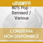 80'S Pop - Remixed / Various cd musicale di Various