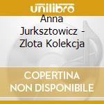 Anna Jurksztowicz - Zlota Kolekcja cd musicale di Anna Jurksztowicz