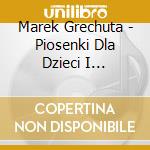 Marek Grechuta - Piosenki Dla Dzieci I Rodzicow cd musicale di Marek Grechuta