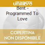 Bent - Programmed To Love cd