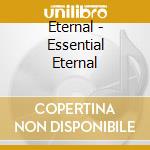 Eternal - Essential Eternal cd musicale di Eternal
