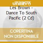 Les Brown - Dance To South Pacific (2 Cd) cd