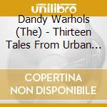Dandy Warhols (The) - Thirteen Tales From Urban Bohemia cd