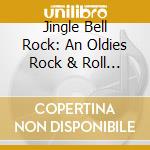 Jingle Bell Rock: An Oldies Rock & Roll Christmas - Jingle Bell An Rock: Oldies Rock & Roll Christmas cd