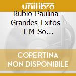 Rubio Paulina - Grandes Exitos - I M So In Lov cd