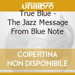 True Blue - The Jazz Message From Blue Note cd