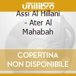 Assi Al Hillani - Ater Al Mahabah cd musicale di Assi Al Hillani