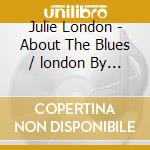 Julie London - About The Blues / london By Night cd musicale di Julie London