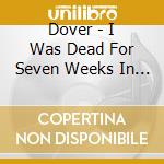 Dover - I Was Dead For Seven Weeks In The City Of Angels cd musicale di Dover