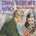 Those Were Our Songs: Music Of World War II (2 Cd) cd