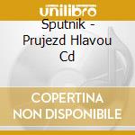 Sputnik - Prujezd Hlavou Cd cd