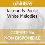 Raimonds Pauls - White Melodies cd