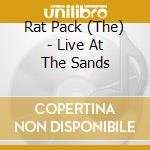 Rat Pack (The) - Live At The Sands cd musicale di THE RAT PACK (SINATRA,MARTIN,DAVIS)