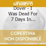 Dover - I Was Dead For 7 Days In The City Of Angels cd musicale di DOVER