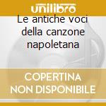 Le antiche voci della canzone napoletana cd