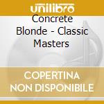 Concrete Blonde - Classic Masters cd musicale di Concrete Blonde