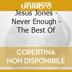 Jesus Jones - Never Enough - The Best Of cd