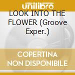 LOOK INTO THE FLOWER (Groove Exper.) cd