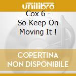 Cox 6 - So Keep On Moving It ! cd musicale di Cox 6