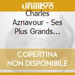Charles Aznavour - Ses Plus Grands Succes (Pour Vous Au Quebec) cd musicale di Charles Aznavour