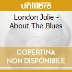 London Julie - About The Blues cd musicale di LONDON JULIE