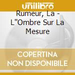Rumeur, La - L''Ombre Sur La Mesure cd