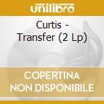 Curtis - Transfer (2 Lp) cd