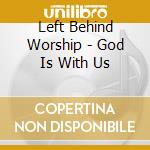 Left Behind Worship - God Is With Us