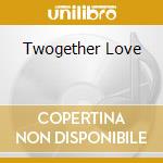 Twogether Love cd