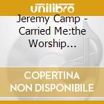 Jeremy Camp - Carried Me:the Worship Project cd