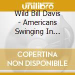 Wild Bill Davis - Americans Swinging In Paris cd musicale di DAVIS WILD BILL